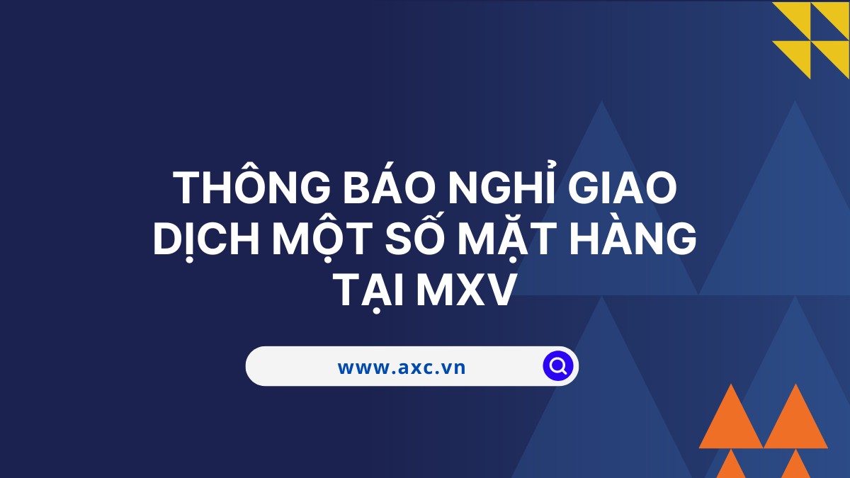 Thông báo nghỉ giao dịch một số mặt hàng tại Sở giao dịch Hàng hóa Việt Nam (MXV)