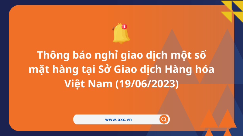 Thông báo nghỉ giao dịch một số mặt hàng tại Sở Giao dịch Hàng hóa Việt Nam