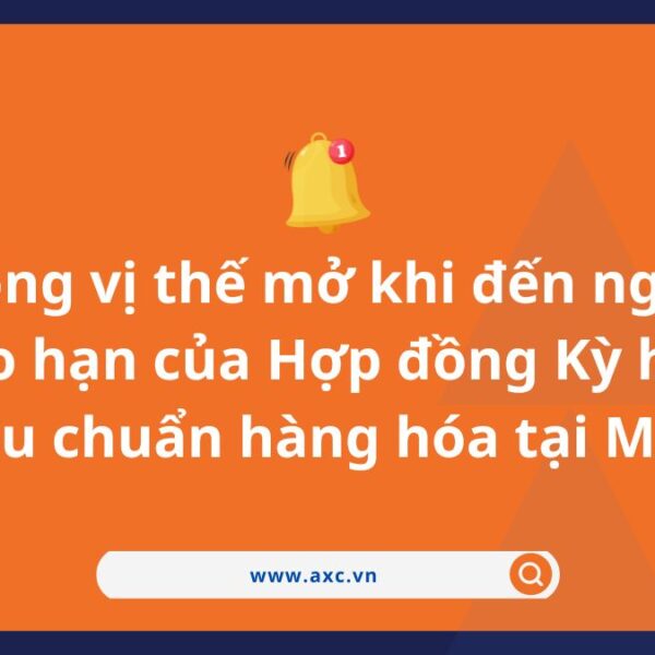 Đóng vị thế mở khi đến ngày đáo hạn của Hợp đồng Kỳ hạn tiêu chuẩn hàng hóa tại MXV