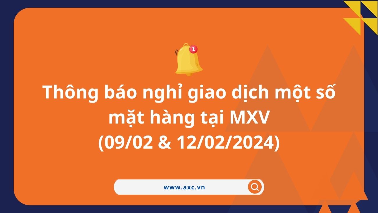 Thông báo nghỉ giao dịch một số mặt hàng tại MXV (09/02 & 12/02/2024)