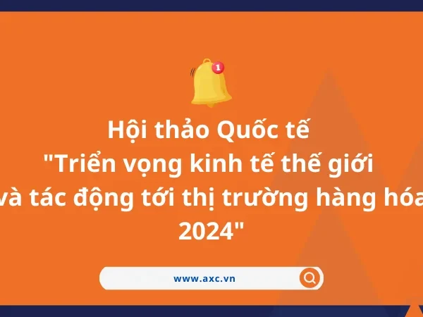 Hội thảo Quốc tế “Triển vọng kinh tế thế giới và tác động tớithị trường hàng hóa 2024”